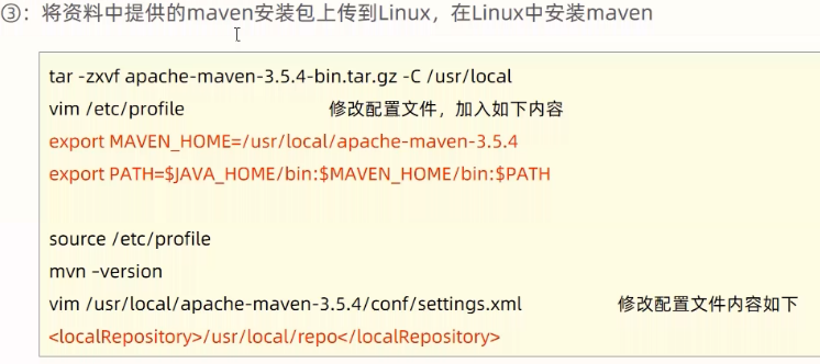 O: 
tar -zxvf apache-maven-3.5.4-bin.tar.gz -C /usr/local 
vim / etc/profile 
export usr/ local/ apache-maven-3.5.4 
export 
source /etc/profile 
mvn -version 
vim /usr/locaUapache-maven-3.5.4/conf/settings.xml 
<localRepositorp/usr/local/rep0</localRepositorp 