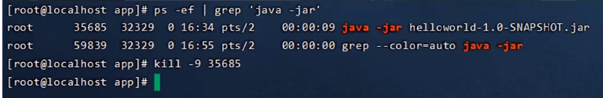 [root@localhost 
r 00 t 
root 
35685 
59839 
app]# ps -ef I grep •java -jar' 
32329 pts/2 java 
32329 ø 16:55 pts/2 grep 
kill -9 35685 
-jar hellcwor1d-1.ø-SNAPSHOT.jar 
java -jar 
[ root@Iocalhost 