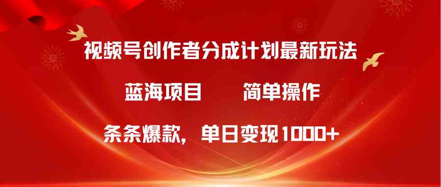 视频号创作者分成5.0，最新方法，条条爆款，简单无脑，单日变现1000+ 第1张